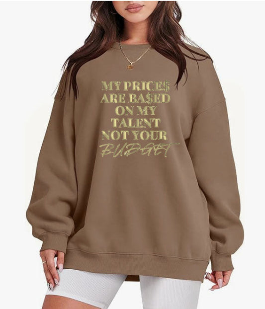 My Prices Are Based on My Talent Not Your Budget Sweatshirt